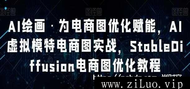AI绘画为电商图优化赋能《StableDiffusion电商图优化教程》视频学习资料[MP4/1.02GB]百度云网盘下载，AI绘画为电商图优化赋能，AI虚拟模特电商图实战，StableDiffusion电商图优化教程，可在线看也可下载使用，目录见下文。