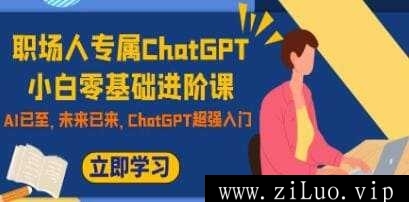 《职场人专属ChatGPT小白零基础进阶课》视频学习教程课程资料[MP4/360.2MB]百度云网盘下载，可在线看也可下载使用，目录见下文。