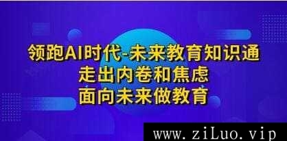 《领跑AI时代-未来教育知识通课》视频学习资料[MP4/2.98GB]百度云网盘下载，可在线看也可下载使用，文件大小2.98GB，目录见下文。